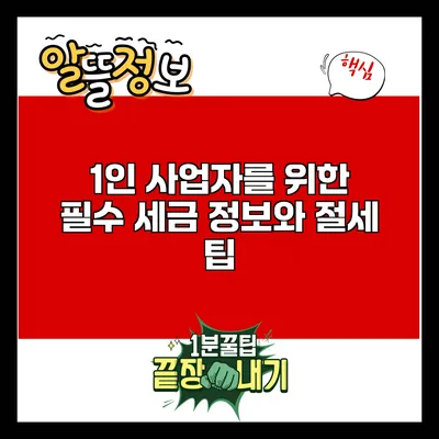 1인 사업자를 위한 필수 세금 정보와 절세 팁