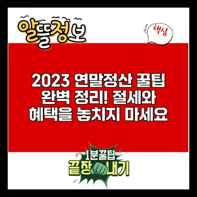 2023 연말정산 꿀팁 완벽 정리! 절세와 혜택을 놓치지 마세요