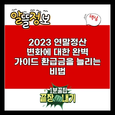2023 연말정산 변화에 대한 완벽 가이드: 환급금을 늘리는 비법