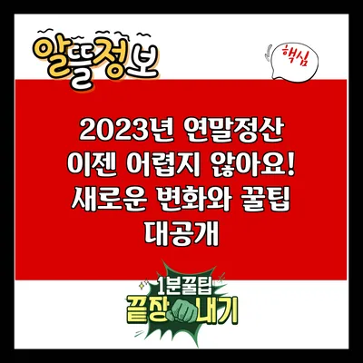 2023년 연말정산 이젠 어렵지 않아요! 새로운 변화와 꿀팁 대공개
