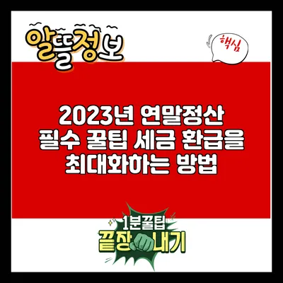 2023년 연말정산 필수 꿀팁: 세금 환급을 최대화하는 방법