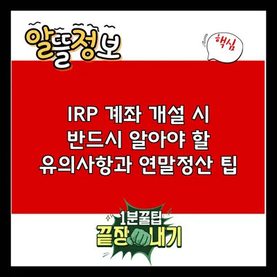 IRP 계좌 개설 시 반드시 알아야 할 유의사항과 연말정산 팁