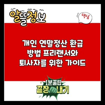 개인 연말정산 환급 방법: 프리랜서와 퇴사자를 위한 가이드