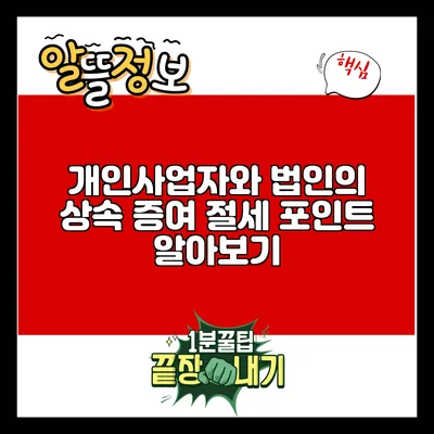 개인사업자와 법인의 상속 증여 절세 포인트 알아보기