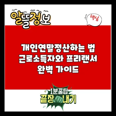 개인연말정산하는 법: 근로소득자와 프리랜서 완벽 가이드