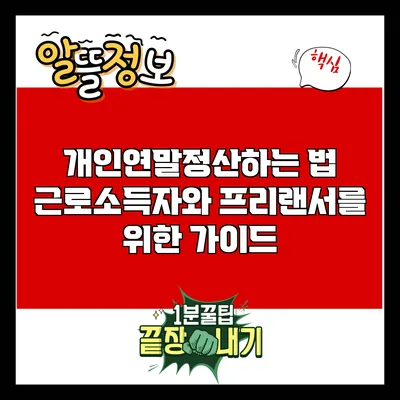 개인연말정산하는 법: 근로소득자와 프리랜서를 위한 가이드