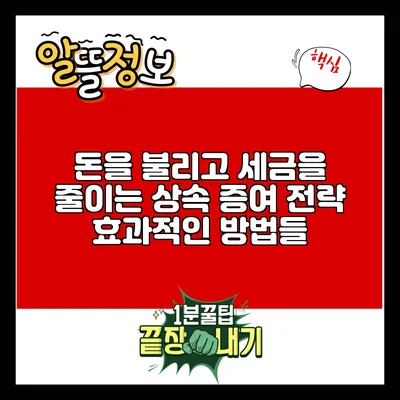 돈을 불리고 세금을 줄이는 상속 증여 전략: 효과적인 방법들