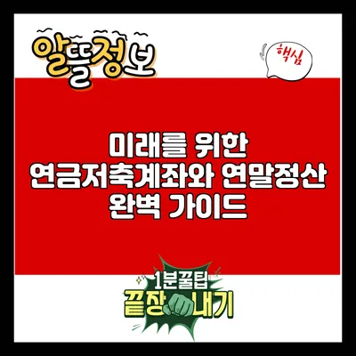 미래를 위한 연금저축계좌와 연말정산 완벽 가이드