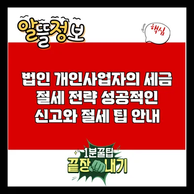 법인 개인사업자의 세금 절세 전략: 성공적인 신고와 절세 팁 안내