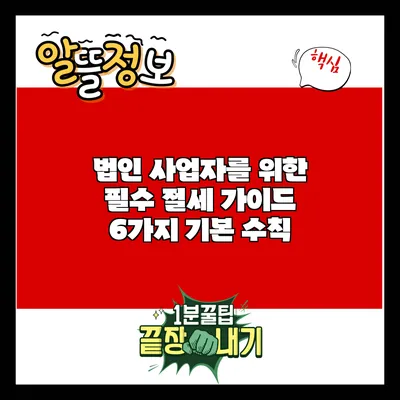 법인 사업자를 위한 필수 절세 가이드: 6가지 기본 수칙