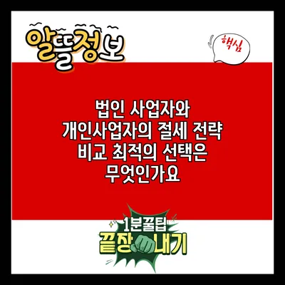 법인 사업자와 개인사업자의 절세 전략 비교: 최적의 선택은 무엇인가요?
