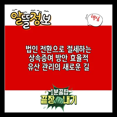 법인 전환으로 절세하는 상속증여 방안: 효율적 유산 관리의 새로운 길
