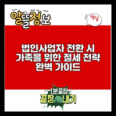 법인사업자 전환 시 가족을 위한 절세 전략 완벽 가이드
