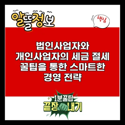 법인사업자와 개인사업자의 세금 절세 꿀팁을 통한 스마트한 경영 전략