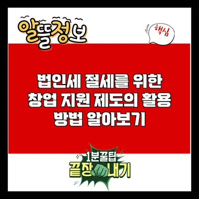 법인세 절세를 위한 창업 지원 제도의 활용 방법 알아보기