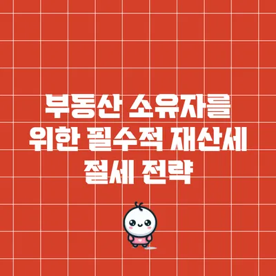 부동산 소유자를 위한 필수적 재산세 절세 전략