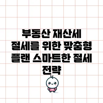 부동산 재산세 절세를 위한 맞춤형 플랜: 스마트한 절세 전략
