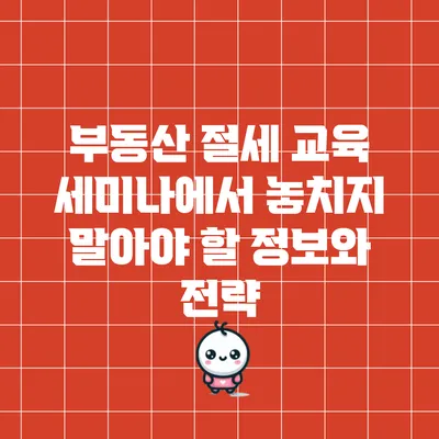 부동산 절세 교육 세미나에서 놓치지 말아야 할 정보와 전략