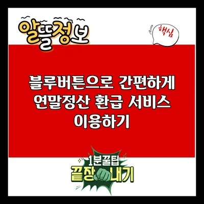 블루버튼으로 간편하게 연말정산 환급 서비스 이용하기