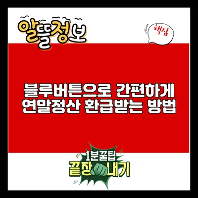 블루버튼으로 간편하게 연말정산 환급받는 방법