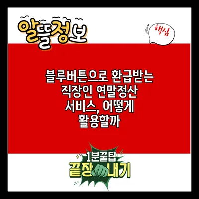 블루버튼으로 환급받는 직장인 연말정산 서비스, 어떻게 활용할까?