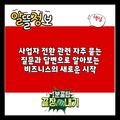 사업자 전환 관련 자주 묻는 질문과 답변으로 알아보는 비즈니스의 새로운 시작