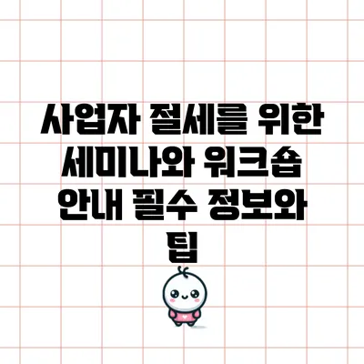 사업자 절세를 위한 세미나와 워크숍 안내: 필수 정보와 팁
