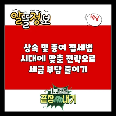 상속 및 증여 절세법: 시대에 맞춘 전략으로 세금 부담 줄이기