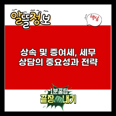 상속 및 증여세, 세무 상담의 중요성과 전략