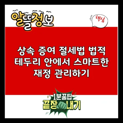 상속 증여 절세법: 법적 테두리 안에서 스마트한 재정 관리하기