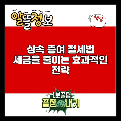 상속 증여 절세법: 세금을 줄이는 효과적인 전략