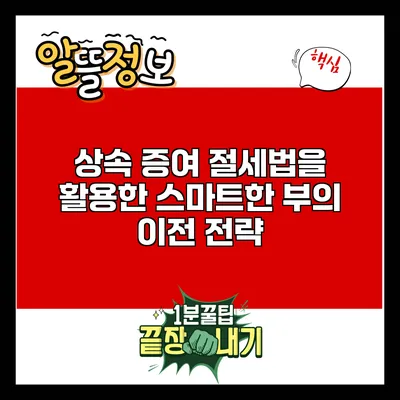 상속 증여 절세법을 활용한 스마트한 부의 이전 전략
