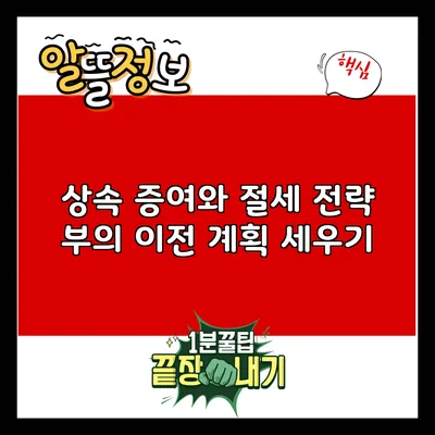 상속 증여와 절세 전략: 부의 이전 계획 세우기