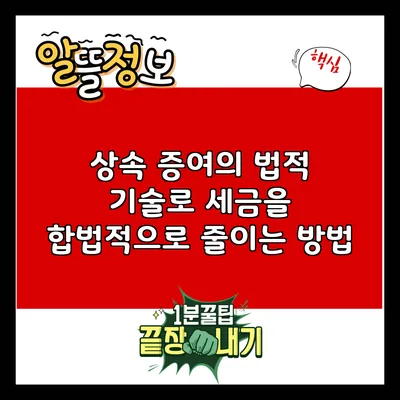 상속 증여의 법적 기술로 세금을 합법적으로 줄이는 방법