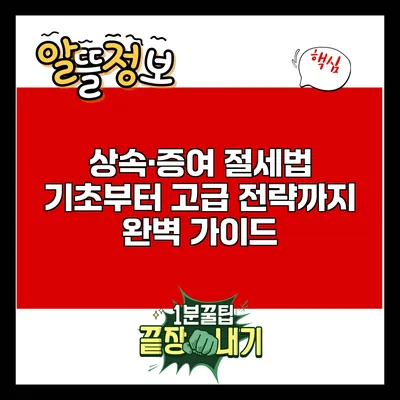 상속·증여 절세법: 기초부터 고급 전략까지 완벽 가이드