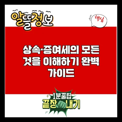 상속·증여세의 모든 것을 이해하기: 완벽 가이드