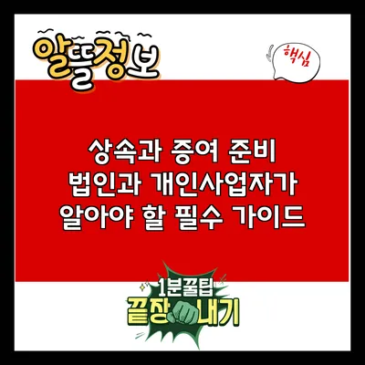 상속과 증여 준비: 법인과 개인사업자가 알아야 할 필수 가이드