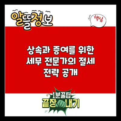상속과 증여를 위한 세무 전문가의 절세 전략 공개