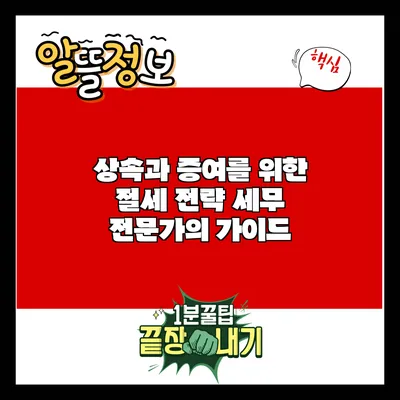 상속과 증여를 위한 절세 전략: 세무 전문가의 가이드