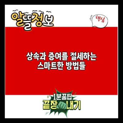 상속과 증여를 절세하는 스마트한 방법들
