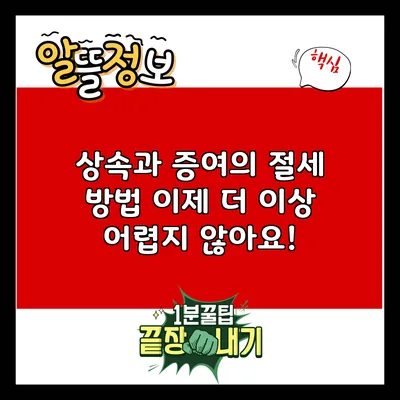 상속과 증여의 절세 방법: 이제 더 이상 어렵지 않아요!