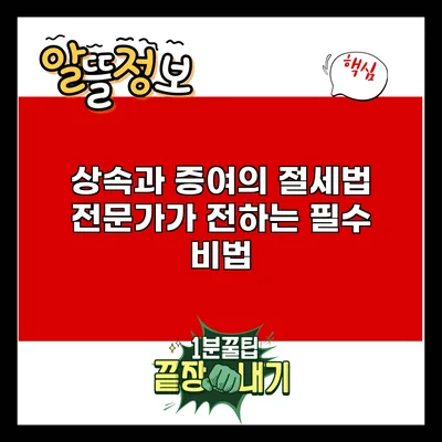 상속과 증여의 절세법: 전문가가 전하는 필수 비법