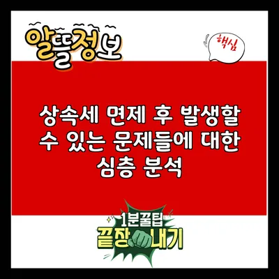 상속세 면제 후 발생할 수 있는 문제들에 대한 심층 분석