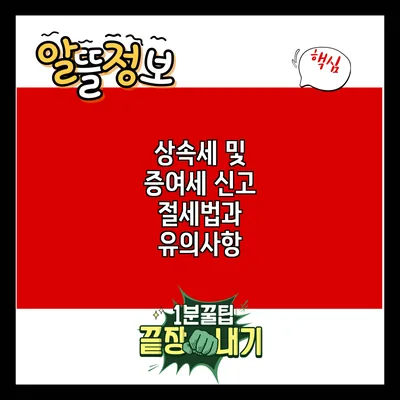 상속세 및 증여세 신고: 절세법과 유의사항