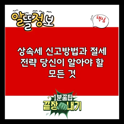 상속세 신고방법과 절세 전략: 당신이 알아야 할 모든 것