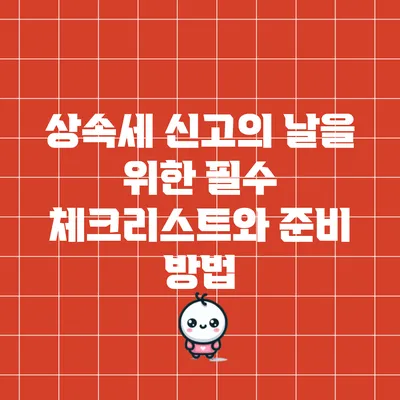 상속세 신고의 날을 위한 필수 체크리스트와 준비 방법