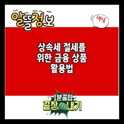 상속세 절세를 위한 금융 상품 활용법