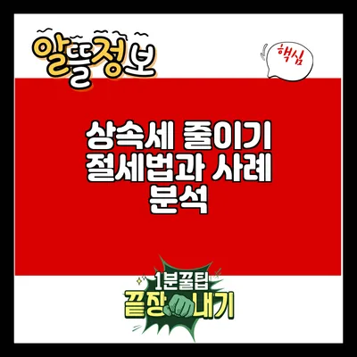 상속세 줄이기: 절세법과 사례 분석