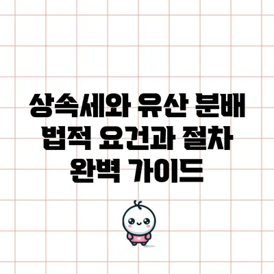 상속세와 유산 분배: 법적 요건과 절차 완벽 가이드