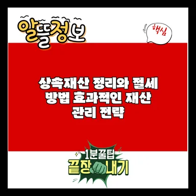 상속재산 정리와 절세 방법: 효과적인 재산 관리 전략